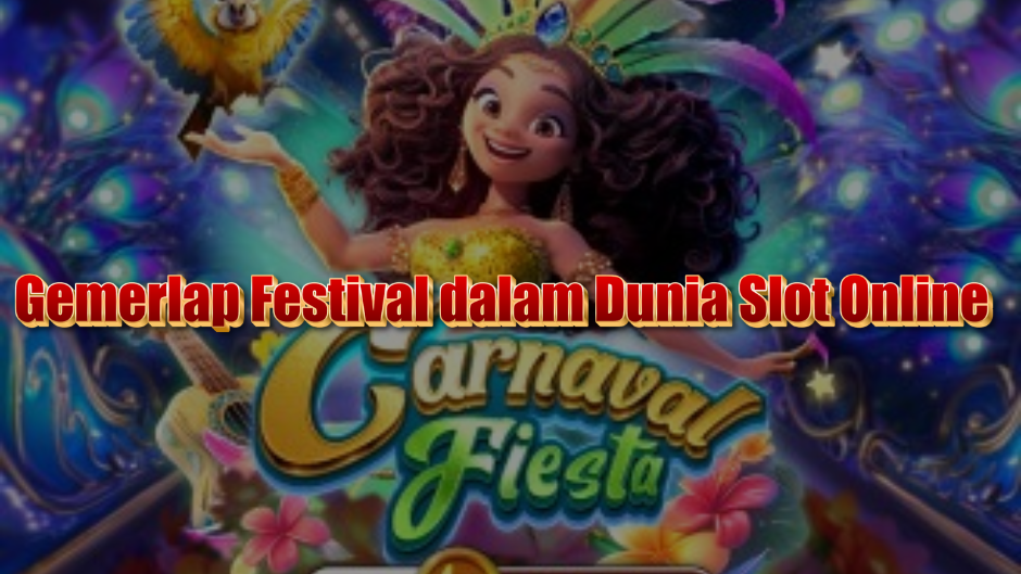 Carnaval Fiesta Slot: Gemerlap Festival dalam Dunia Slot Online