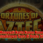 FORTUNE OF AZTEC SLOT: Menggali Harta Karun Kuno dalam Petualangan Seru di Dunia Slot Online